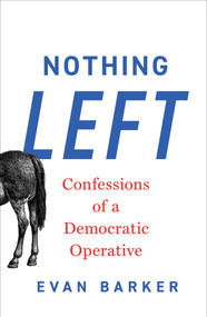 Nothing Left (Confessions of a Democratic Operative) by Evan Barker, 9781668213179
