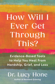 How Will I Ever Get Through This? (Evidence-Based Tools to Help You Heal from Hardship, Grief, and Loss) by Dr. Lucy Hone, 9781668227893