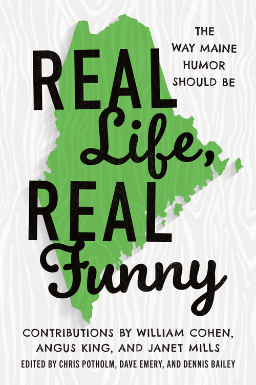 Real Life, Real Funny (The Way Maine Humor Should Be) by Chris P. Potholm, David Emery, Dennis Bailey, 9781684752836