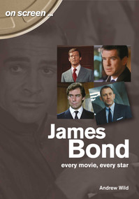 James Bond (Every Movie, Every Star) by Andrew Wild, 9781789520101