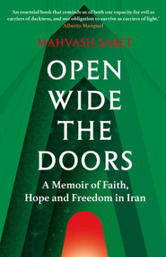 Open Wide the Doors (A Memoir of Faith, Hope and Freedom in Iran) by Mahvash Sabet, Bahiyyih Nakhjavani, Azita Mottahedeh, 9781836432234