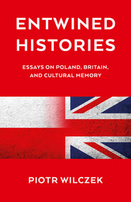 Entwined Histories (Essays on Poland, Britain, and Cultural Memory) by Piotr Wilczek, 9781917704540
