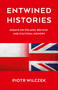 Entwined Histories (Essays on Poland, Britain, and Cultural Memory) by Piotr Wilczek, 9781917704540