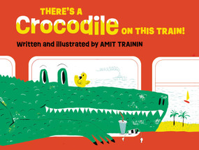 There's a Crocodile on This Train! by Amit Trainin, Amit Trainin, Ilana Kurshan, 9781962011204