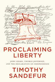 Proclaiming Liberty (John Adams, Thomas Jefferson, and the Declaration of Independence) by Timothy Sandefur, 9781969284038