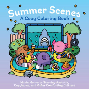 Summer Scenes: A Cozy Coloring Book (Movie Moments Starring Axolotls, Capybaras, and Other Comforting Critters) by Insight Editions, 9798337402499