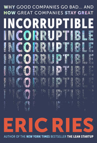 Incorruptible (Why Good Companies Go Bad and How Great Companies Stay Great) by Eric Ries, 9798893311860
