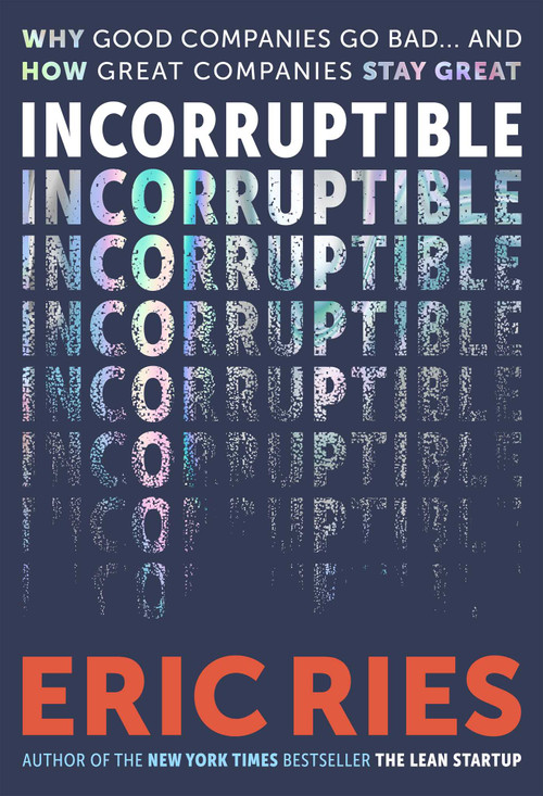 Incorruptible (Why Good Companies Go Bad... and How Great Companies Stay Great) by Eric Ries, 9798893311860