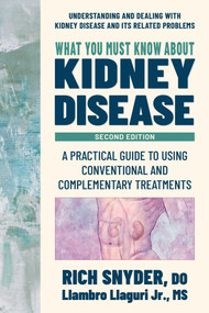 What You Must Know about Kidney Disease (A Practical Guide to Using Conventional and Complementary Treatments) - 9780757005411 by Rich Snyder, Llambro Llaguri, 9780757005411