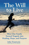 The Will to Live (How One Family Turned Tragedy into Healing, Hope, and Purpose) by John Trautwein, 9780757326141