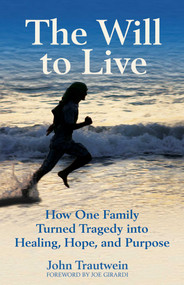 The Will to Live (How One Family Turned Tragedy into Healing, Hope, and Purpose) by John Trautwein, 9780757326141