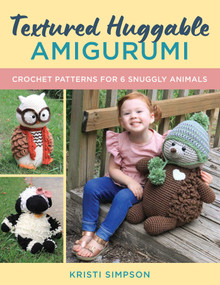 Textured Huggable Amigurumi (Crochet Patterns for 6 Snuggly Animals) by Kristi Simpson, 9780811777933