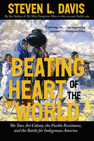Beating Heart of the World (The Taos Art Colony, the Pueblo Resistance, and the Battle for Indigenous America) by Steven L. Davis, 9780826369666