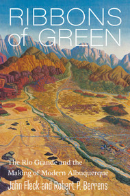 Ribbons of Green (The Rio Grande and the Making of Modern Albuquerque) by John Fleck, Robert P. Berrens, 9780826369680