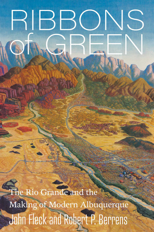 Ribbons of Green (The Rio Grande and the Making of Modern Albuquerque) by John Fleck, Robert P. Berrens, 9780826369680