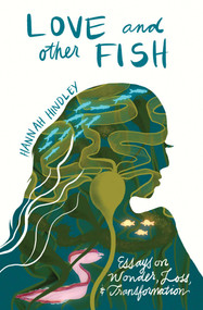 Love and Other Fish (Essays on Wonder, Loss, and Transformation) by Hannah Hindley, 9780826369703