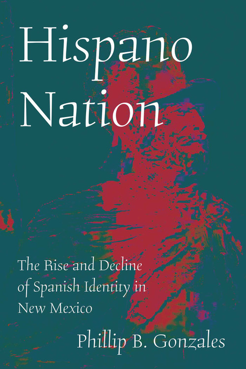 Hispano Nation (The Rise and Decline of Spanish Identity in New Mexico) - 9780826369734 by Phillip B. Gonzales, 9780826369734