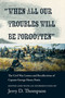 "When All Our Troubles Will Be Forgotten" (The Civil War Letters and Recollections of Captain George Henry Pettis) by Jerry D. Thompson, 9780826369833