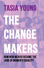 The Changemakers (How New Mexico Became the Land of Women's Equality) by Tasia Young, 9780826369857