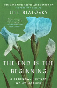 The End Is the Beginning (A Personal History of My Mother) - 9781451677935 by Jill Bialosky, 9781451677935