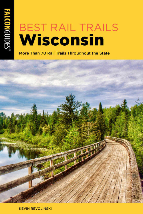 Best Rail Trails Wisconsin (More Than 70 Rail Trails Throughout the State) by Kevin Revolinski, 9781493087679