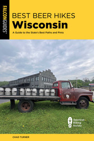 Best Beer Hikes Wisconsin (A Guide to the State's Best Paths and Pints) by Chad Turner, 9781493087723