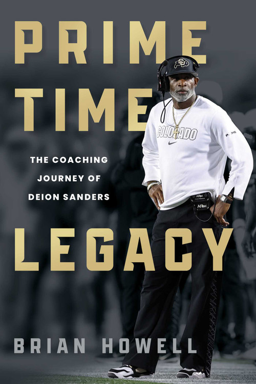 Prime Time Legacy (The Coaching Journey of Deion Sanders) by Brian Howell, 9781493093779