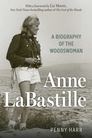 Anne LaBastille (A Biography of the Woodswoman) by Penny Harr, Liz Moore, 9781493093809