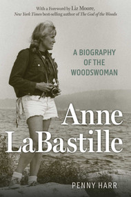 Anne LaBastille (A Biography of the Woodswoman) by Penny Harr, Liz Moore, 9781493093809
