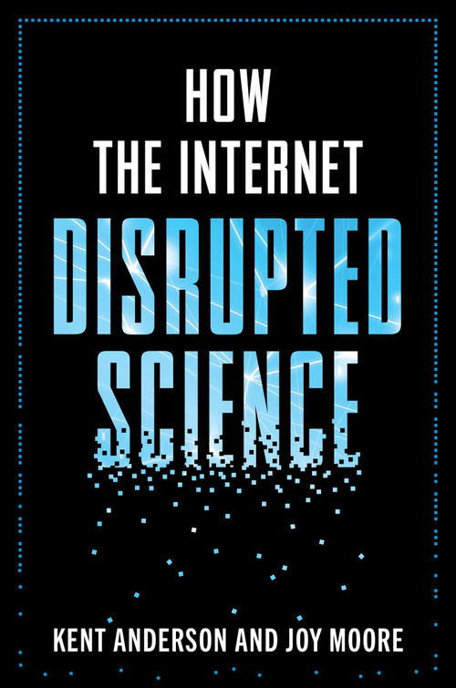How the Internet Disrupted Science by Kent Anderson, Joy Moore, 9781493094400