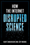 How the Internet Disrupted Science by Kent Anderson, Joy Moore, 9781493094400