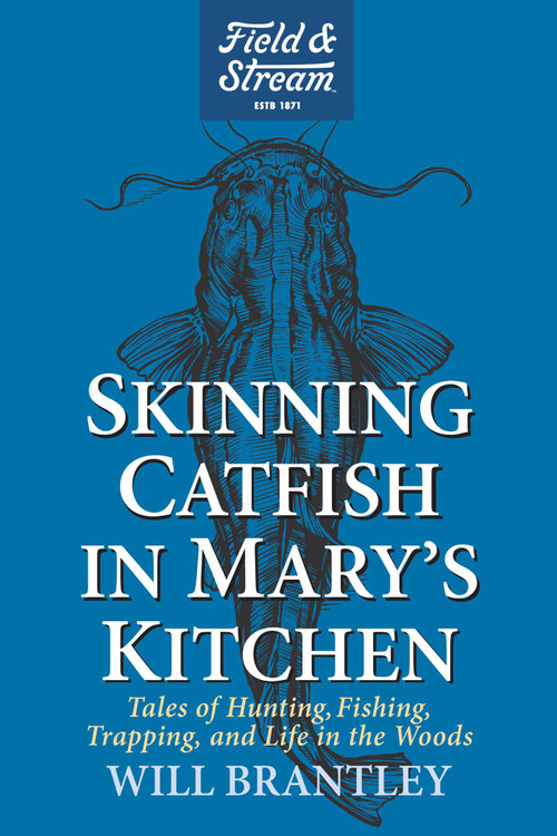 Skinning Catfish in Mary's Kitchen (Tales of Hunting, Fishing, Trapping, and Life in the Woods) by Will Brantley, 9781493094455