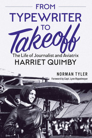 From Typewriter to Takeoff (The Life of Journalist and Aviatrix Harriet Quimby) by Norman Tyler, Lynn Rippelmeyer, 9781493095377