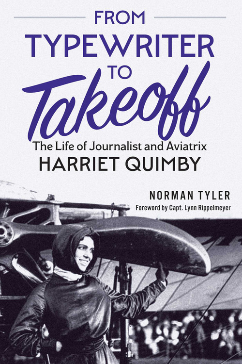 From Typewriter to Takeoff (The Life of Journalist and Aviatrix Harriet Quimby) by Norman Tyler, Lynn Rippelmeyer, 9781493095377