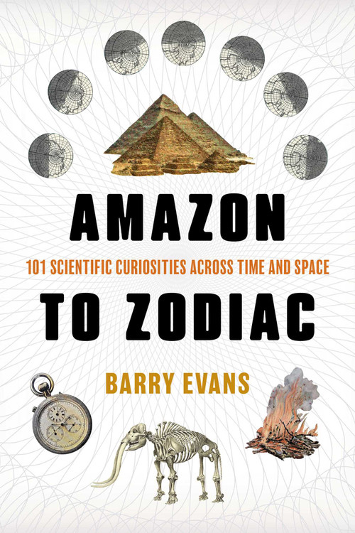 Amazon to Zodiac (101 Scientific Curiosities Across Time and Space) by Barry Evans, 9781493095582