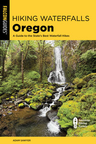 Hiking Waterfalls Oregon (A Guide to the State's Best Waterfall Hikes) by Adam Sawyer, 9781493095964
