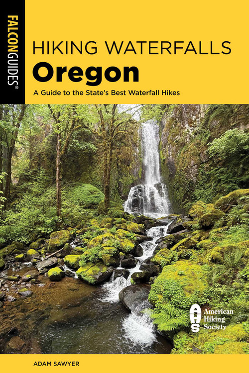 Hiking Waterfalls Oregon (A Guide to the State's Best Waterfall Hikes) by Adam Sawyer, 9781493095964