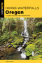 Hiking Waterfalls Oregon (A Guide to the State's Best Waterfall Hikes) by Adam Sawyer, 9781493095964