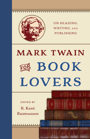Mark Twain for Book Lovers (On Reading, Writing, and Publishing) by R. Kent Rasmussen, 9781493097036