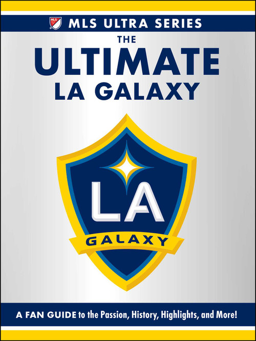 The Ultimate LA Galaxy (A Fan Guide to the Passion, History, Highlights, and More!) by Adams Media, 9781507224519