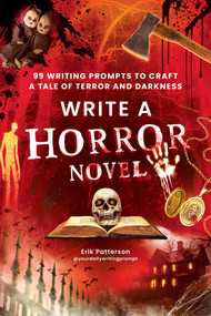 Write a Horror Novel (99 Writing Prompts to Craft a Tale of Terror and Darkness) by Erik Patterson, 9781507226131