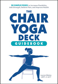 The Chair Yoga Deck (50 Simple Poses to Increase Flexibility, Add Strength, Relieve Pain, and Improve Health) by Lauren Maher, 9781507226421
