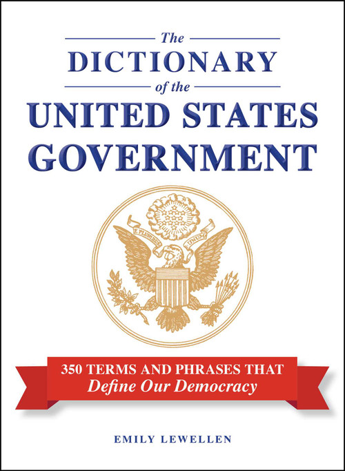 The Dictionary of the United States Government (350 Terms and Phrases That Define Our Democracy) by Emily Lewellen, 9781507226483