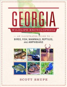 Georgia Wildlife Encyclopedia (An Illustrated Guide to Birds, Fish, Mammals, Reptiles, and Amphibians) by Scott Shupe, 9781510785755