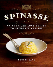 Spinasse (An American Love Letter to Piemonte Cuisine (75 Authentic Piemonte Recipes for the Modern Home Cook)) by Stuart Lane, James O. Fraioli, Charity Burggraaf, 9781510786066