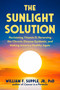 The Sunlight Solution (Reclaiming Vitamin D, Reversing the Chronic Disease Epidemic, and Making America Healthy Again) by William F. Supple, 9781631440908