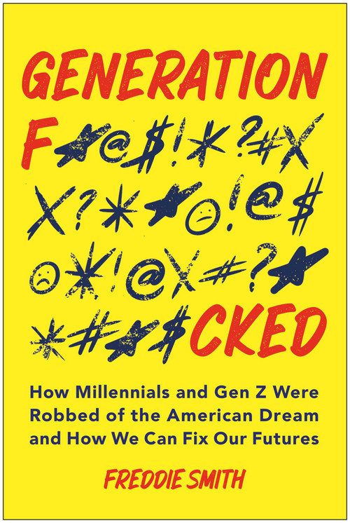 Generation F*cked (How Millennials and Gen Z Were Robbed of the American Dream and How We Can Fix Our Futures) by Freddie  Smith, 9781637748824