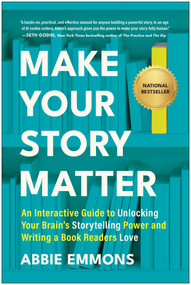 Make Your Story Matter (An Interactive Guide to Unlocking Your Brain's Storytelling Power and Writing a Book Readers Love) by Abbie Emmons, 9781637748909