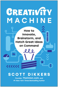 Creativity Machine (How to Innovate, Brainstorm, and Hatch Great Ideas on Command) by Scott Dikkers, 9781637748923
