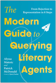 The Modern Guide to Querying Literary Agents (From Rejection to Representation in 8 Steps) by Alyssa Matesic, Patrick McDonald, 9781637749005